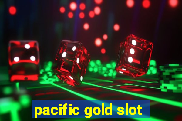 pacific gold slot