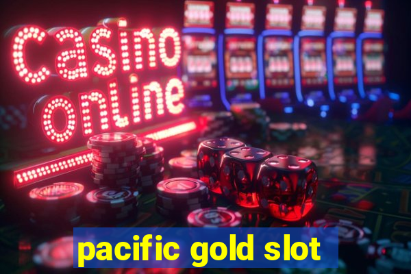 pacific gold slot