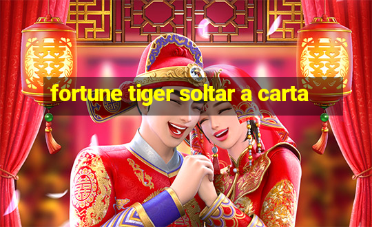 fortune tiger soltar a carta