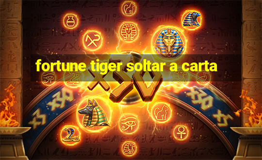 fortune tiger soltar a carta