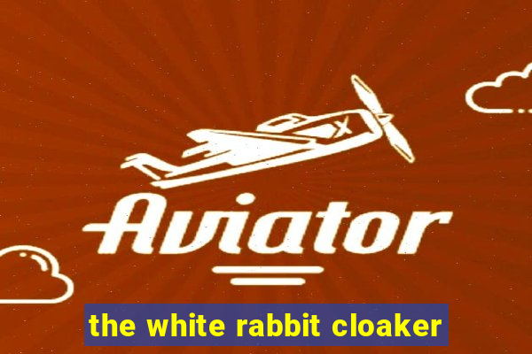 the white rabbit cloaker