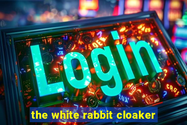 the white rabbit cloaker