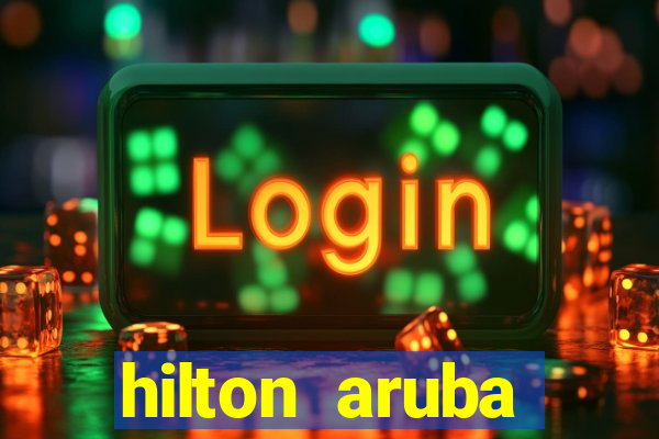 hilton aruba caribbean resort and casino