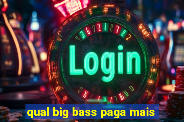 qual big bass paga mais