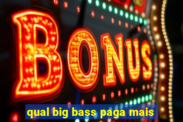 qual big bass paga mais