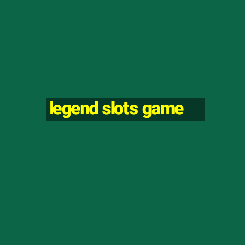 legend slots game