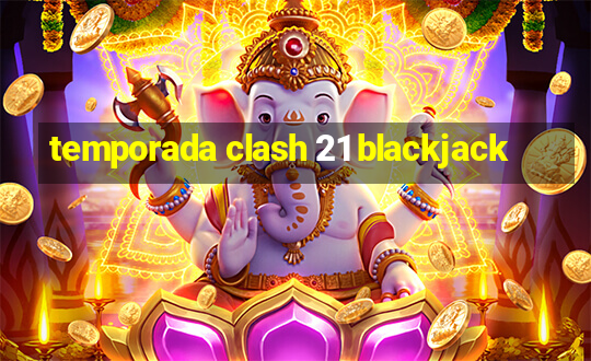 temporada clash 21 blackjack