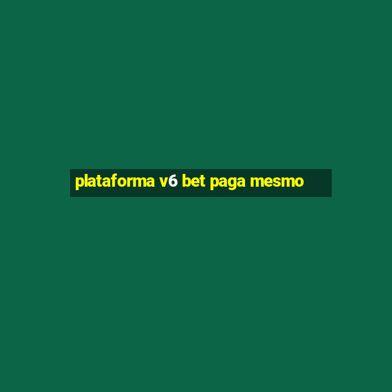 plataforma v6 bet paga mesmo