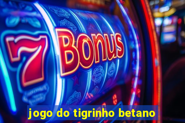 jogo do tigrinho betano