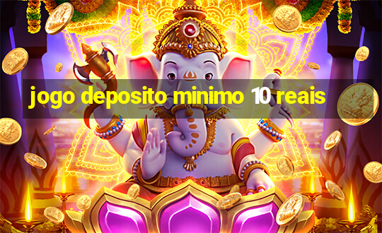 jogo deposito minimo 10 reais