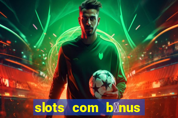 slots com b么nus gr谩tis no cadastro