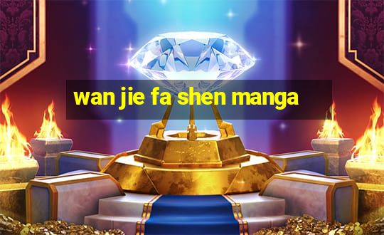 wan jie fa shen manga