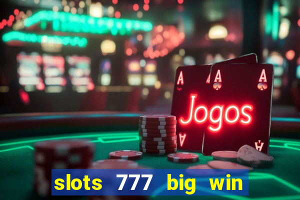 slots 777 big win paga mesmo