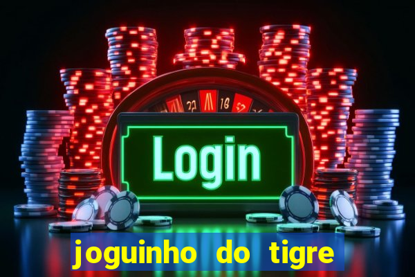 joguinho do tigre que ganha dinheiro