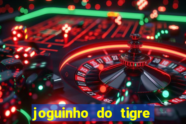 joguinho do tigre que ganha dinheiro