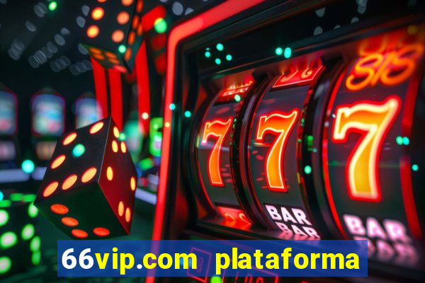 66vip.com plataforma de jogos