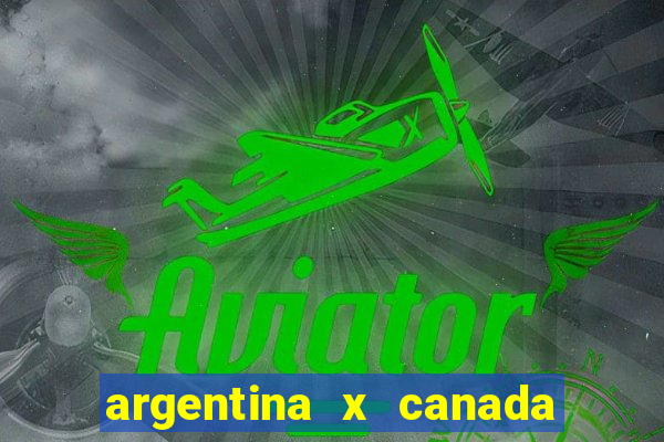 argentina x canada ao vivo