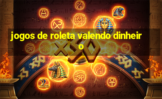 jogos de roleta valendo dinheiro