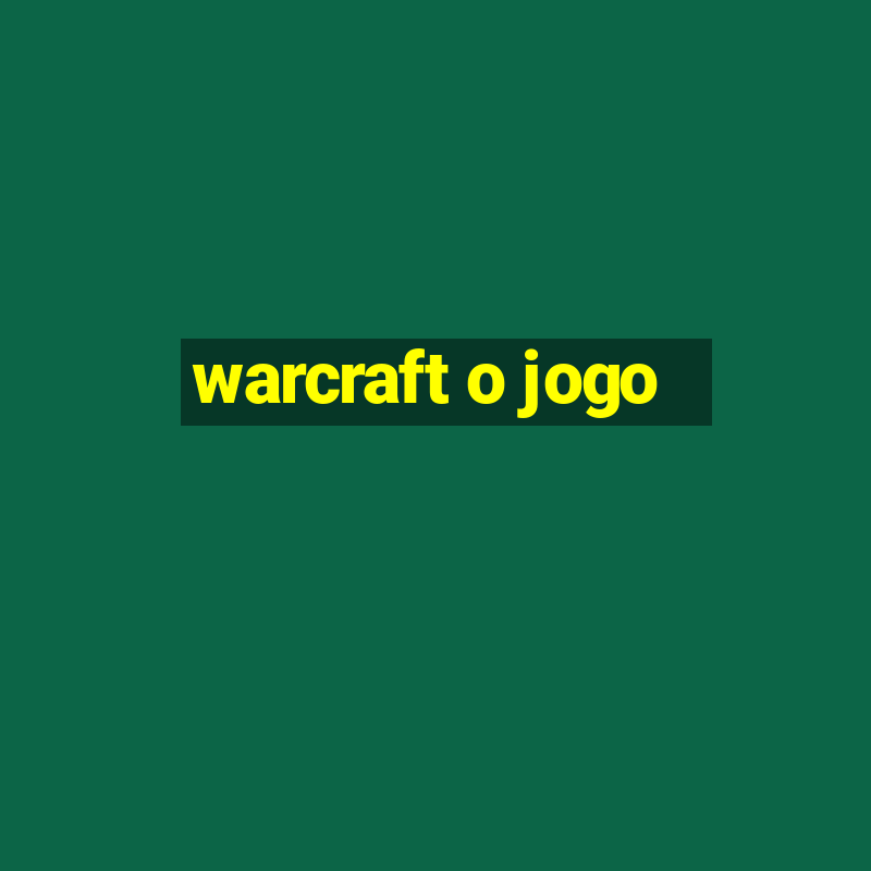 warcraft o jogo