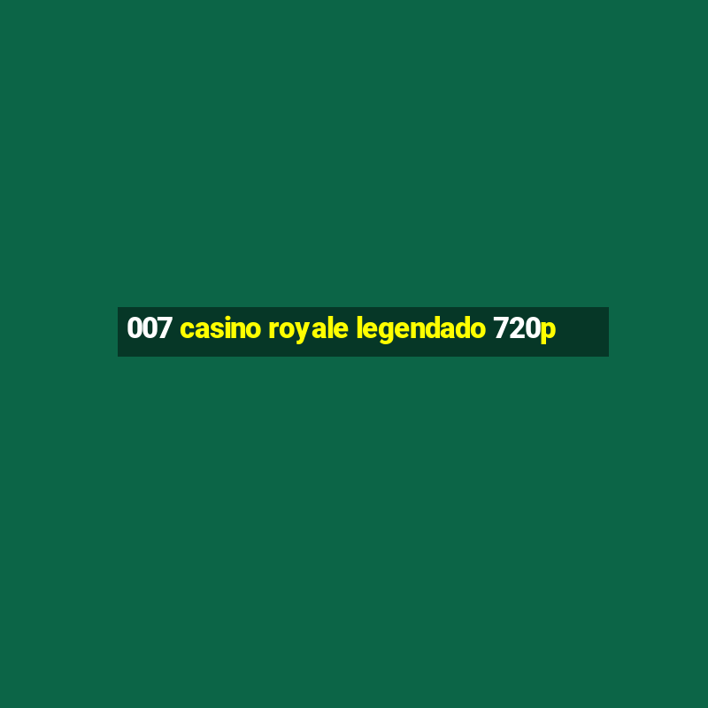 007 casino royale legendado 720p