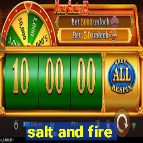 salt and fire