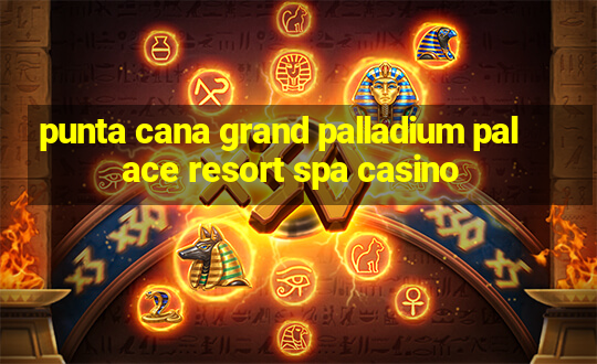 punta cana grand palladium palace resort spa casino