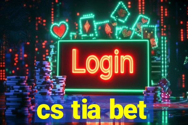 cs tia bet