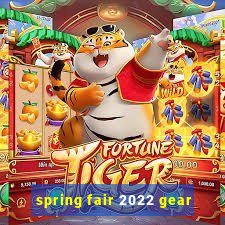 spring fair 2022 gear