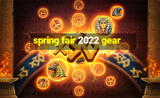 spring fair 2022 gear