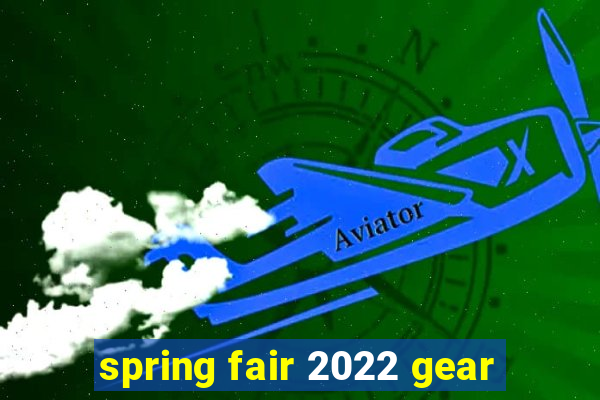 spring fair 2022 gear