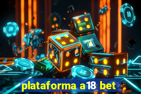 plataforma a18 bet