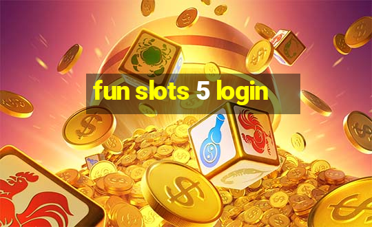 fun slots 5 login