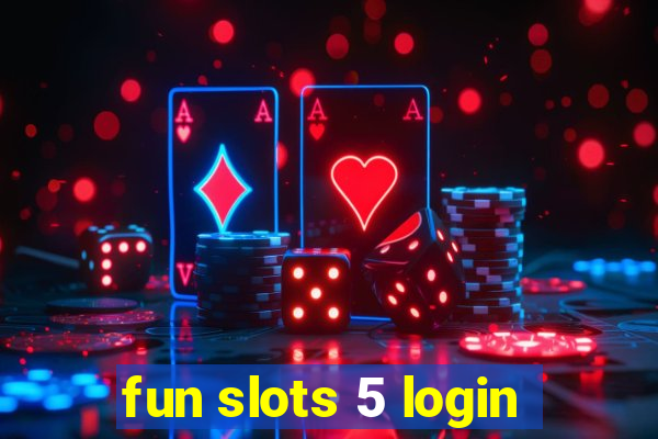 fun slots 5 login