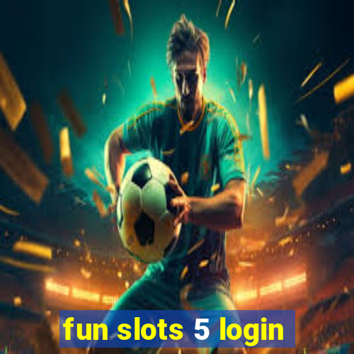 fun slots 5 login