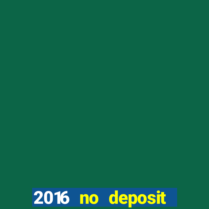 2016 no deposit bonus casinos