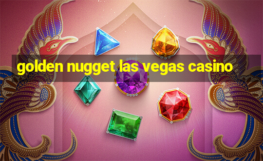 golden nugget las vegas casino