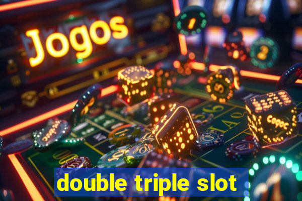 double triple slot