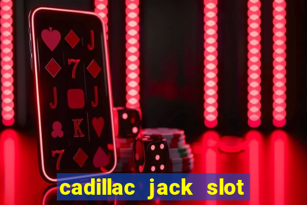 cadillac jack slot machines online