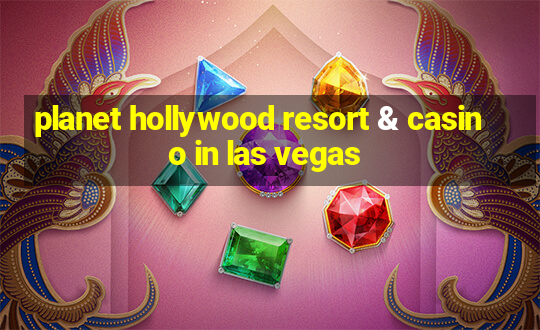 planet hollywood resort & casino in las vegas