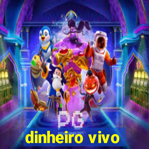 dinheiro vivo