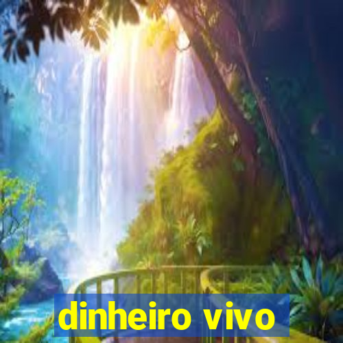 dinheiro vivo