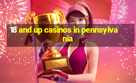 18 and up casinos in pennsylvania