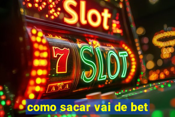 como sacar vai de bet