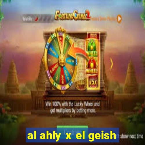 al ahly x el geish