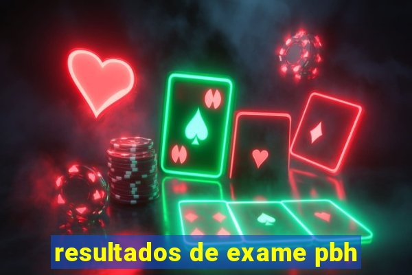 resultados de exame pbh