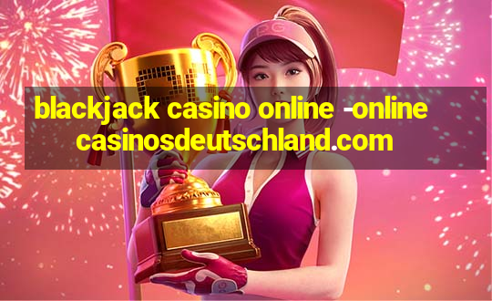 blackjack casino online -onlinecasinosdeutschland.com