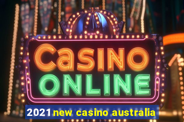 2021 new casino australia