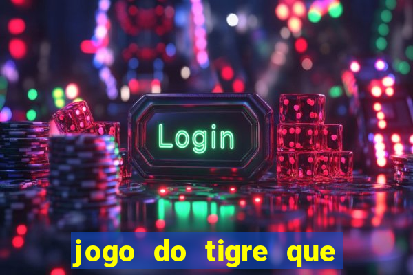 jogo do tigre que d谩 b么nus