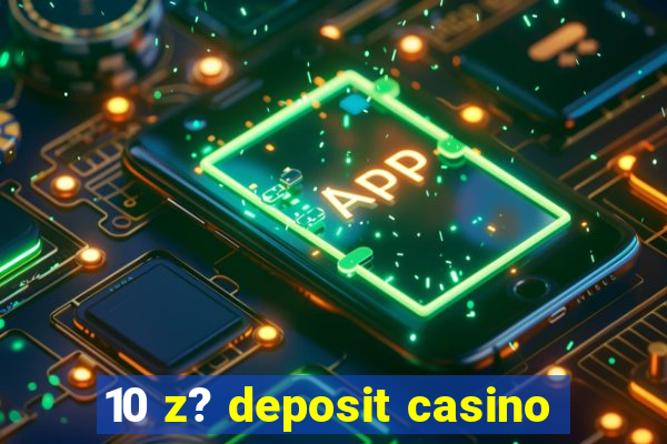 10 z? deposit casino