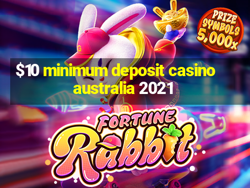 $10 minimum deposit casino australia 2021